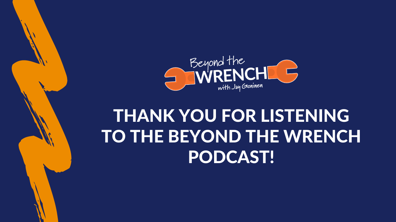 Thank you for listening to the Beyond the Wrench podcast